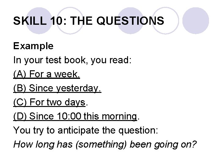 SKILL 10: THE QUESTIONS Example In your test book, you read: (A) For a