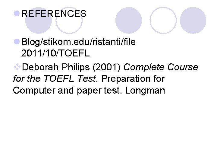 l REFERENCES l Blog/stikom. edu/ristanti/file 2011/10/TOEFL v. Deborah Philips (2001) Complete Course for the