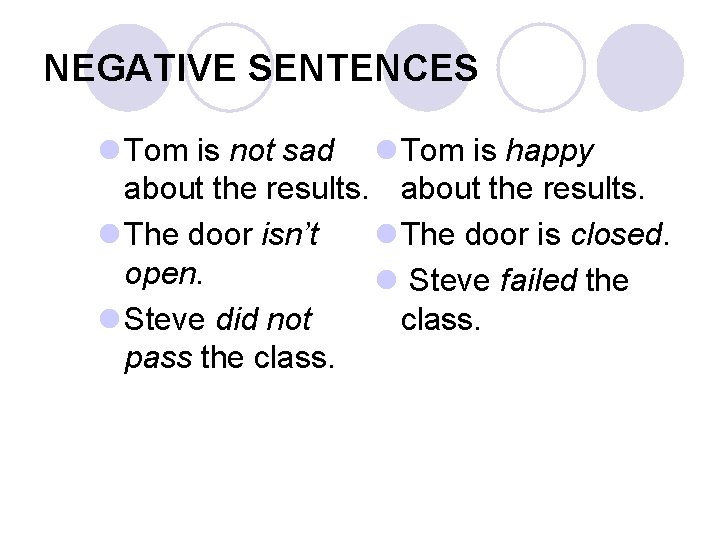 NEGATIVE SENTENCES l Tom is not sad l Tom is happy about the results.