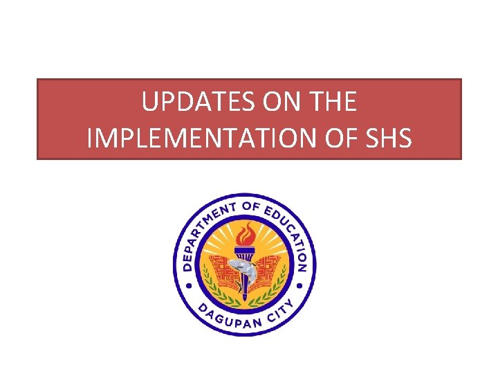 UPDATES ON THE IMPLEMENTATION OF SHS 