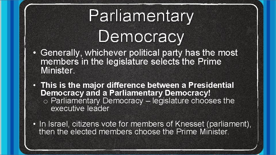 Parliamentary Democracy • Generally, whichever political party has the most members in the legislature