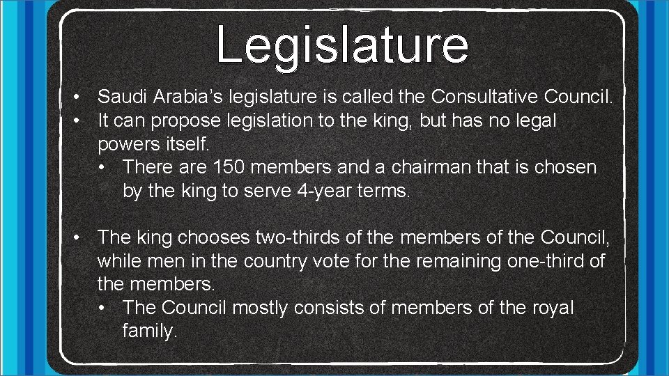 Legislature • Saudi Arabia’s legislature is called the Consultative Council. • It can propose