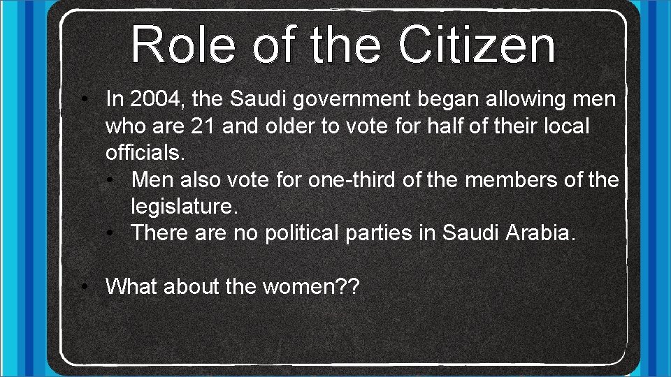 Role of the Citizen • In 2004, the Saudi government began allowing men who