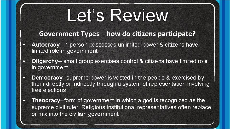 Let’s Review Government Types – how do citizens participate? • Autocracy-- 1 person possesses