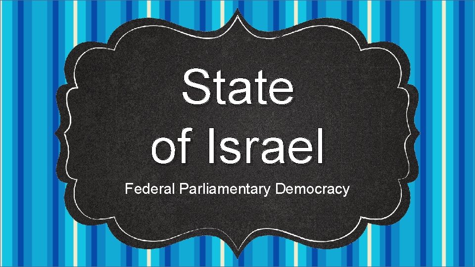 State of Israel Federal Parliamentary Democracy 