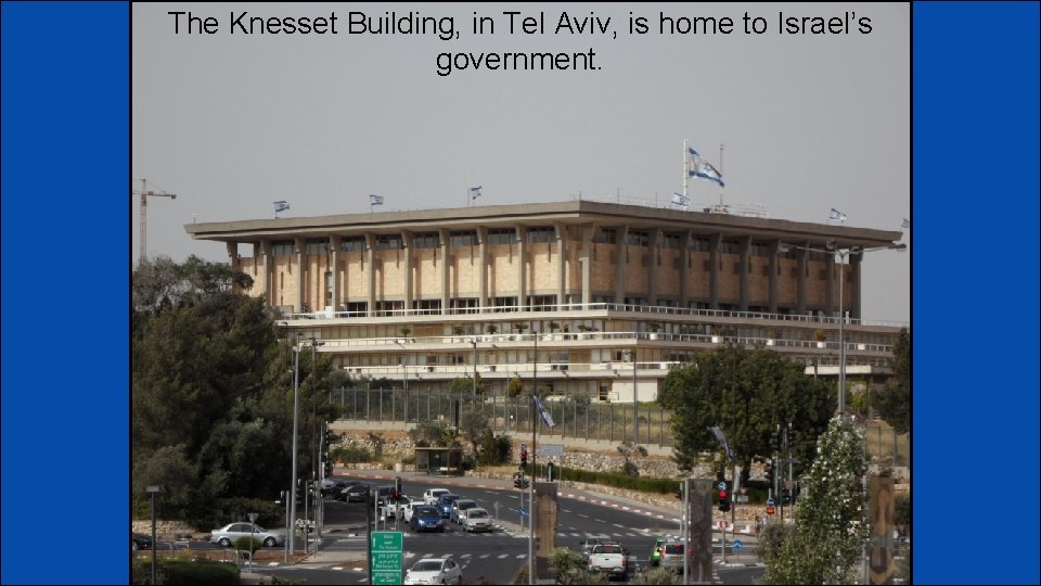 The Knesset Building, in Tel Aviv, is home to Israel’s government. 