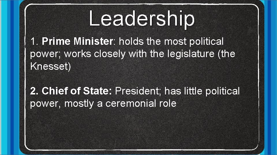 Leadership 1. Prime Minister: holds the most political power; works closely with the legislature