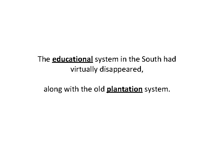 The educational system in the South had virtually disappeared, along with the old plantation