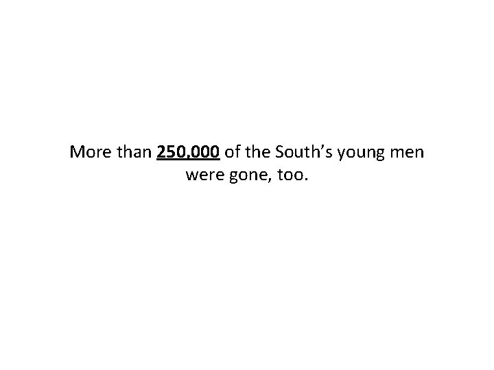 More than 250, 000 of the South’s young men were gone, too. 