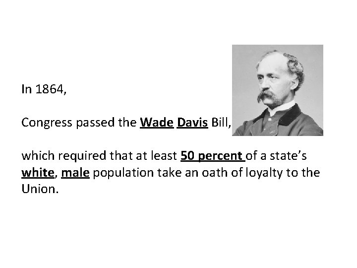 In 1864, Congress passed the Wade Davis Bill, which required that at least 50