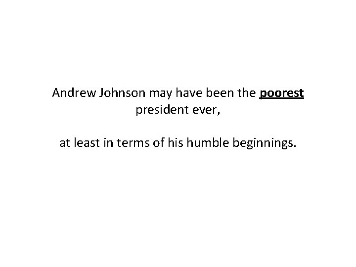 Andrew Johnson may have been the poorest president ever, at least in terms of