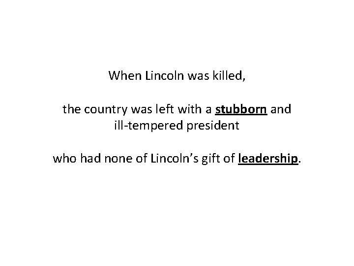 When Lincoln was killed, the country was left with a stubborn and ill-tempered president