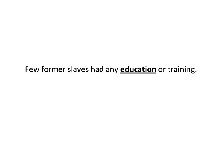 Few former slaves had any education or training. 