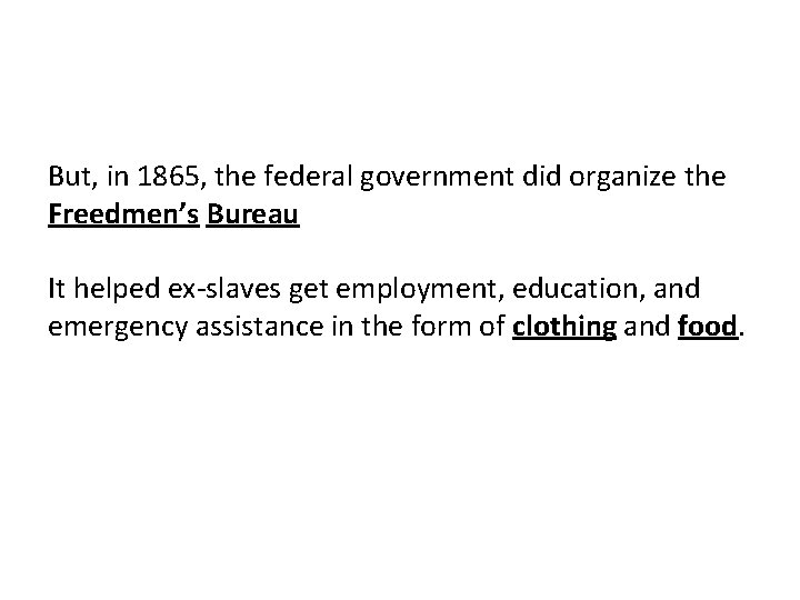 But, in 1865, the federal government did organize the Freedmen’s Bureau It helped ex-slaves