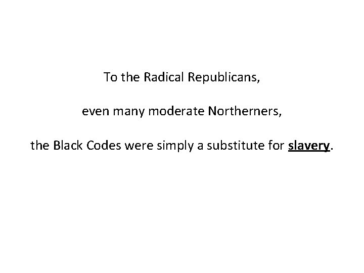 To the Radical Republicans, even many moderate Northerners, the Black Codes were simply a