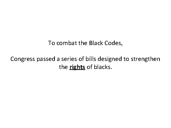 To combat the Black Codes, Congress passed a series of bills designed to strengthen