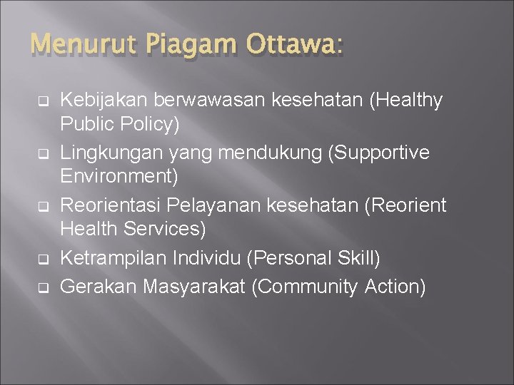 Menurut Piagam Ottawa: q q q Kebijakan berwawasan kesehatan (Healthy Public Policy) Lingkungan yang