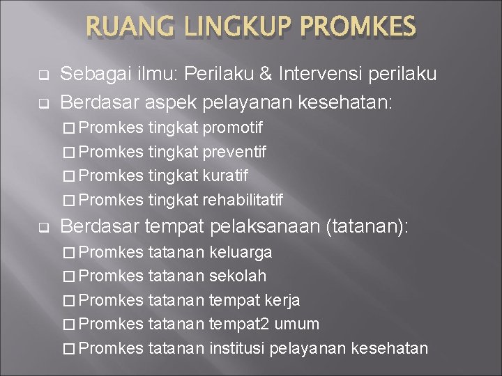 RUANG LINGKUP PROMKES q q Sebagai ilmu: Perilaku & Intervensi perilaku Berdasar aspek pelayanan