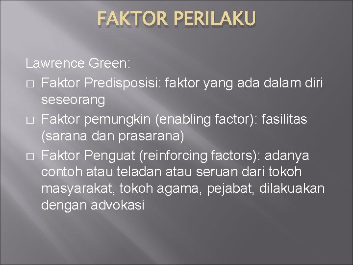 FAKTOR PERILAKU Lawrence Green: � Faktor Predisposisi: faktor yang ada dalam diri seseorang �