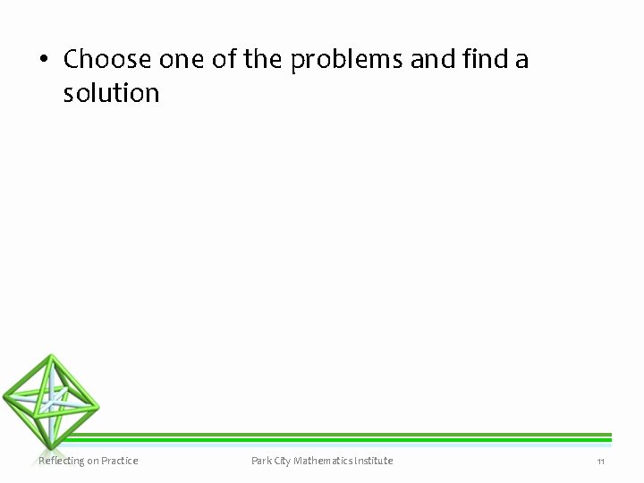  • Choose one of the problems and find a solution Reflecting on Practice