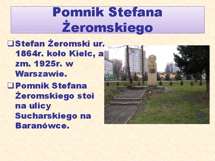 Pomnik Stefana Żeromskiego q Stefan Żeromski ur. 1864 r. koło Kielc, a zm. 1925