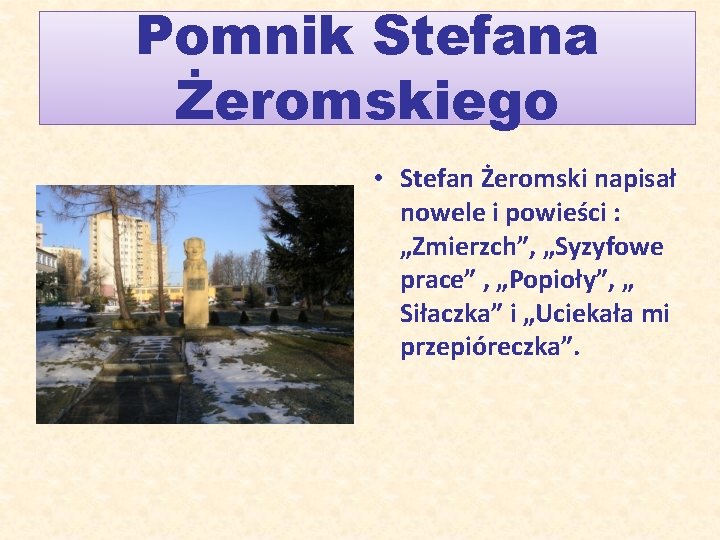 Pomnik Stefana Żeromskiego • Stefan Żeromski napisał nowele i powieści : „Zmierzch”, „Syzyfowe prace”