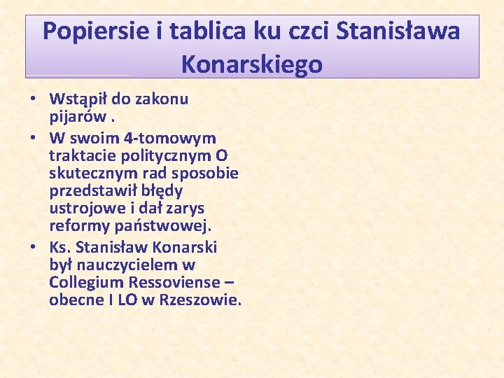 Popiersie i tablica ku czci Stanisława Konarskiego • Wstąpił do zakonu pijarów. • W