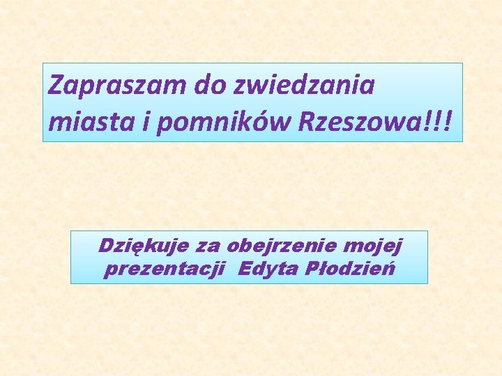 Zapraszam do zwiedzania miasta i pomników Rzeszowa!!! Dziękuje za obejrzenie mojej prezentacji Edyta Płodzień