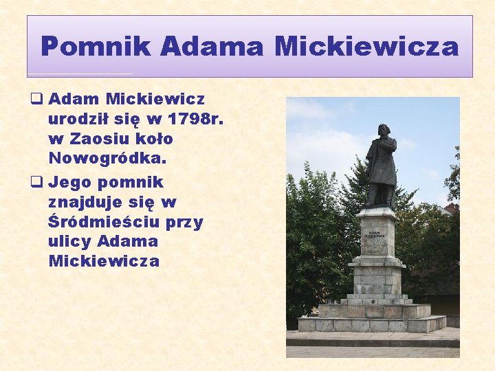 Pomnik Adama Mickiewicza q Adam Mickiewicz urodził się w 1798 r. w Zaosiu koło