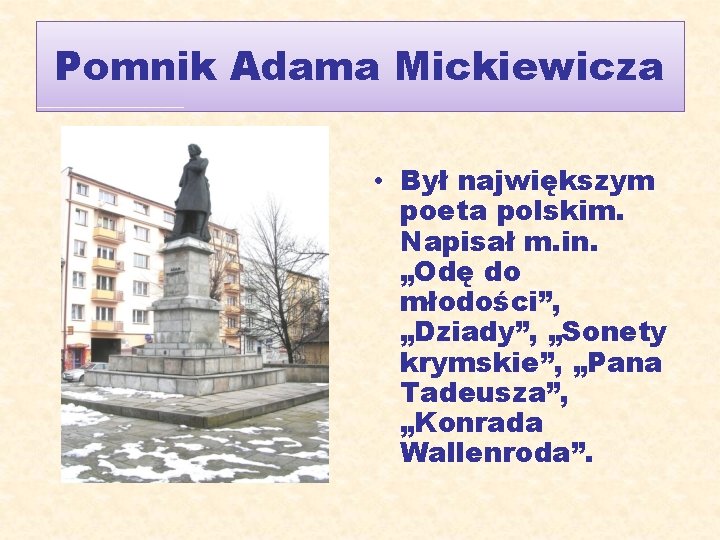 Pomnik Adama Mickiewicza • Był największym poeta polskim. Napisał m. in. „Odę do młodości”,