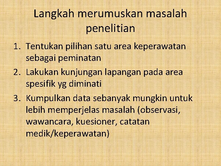 Langkah merumuskan masalah penelitian 1. Tentukan pilihan satu area keperawatan sebagai peminatan 2. Lakukan