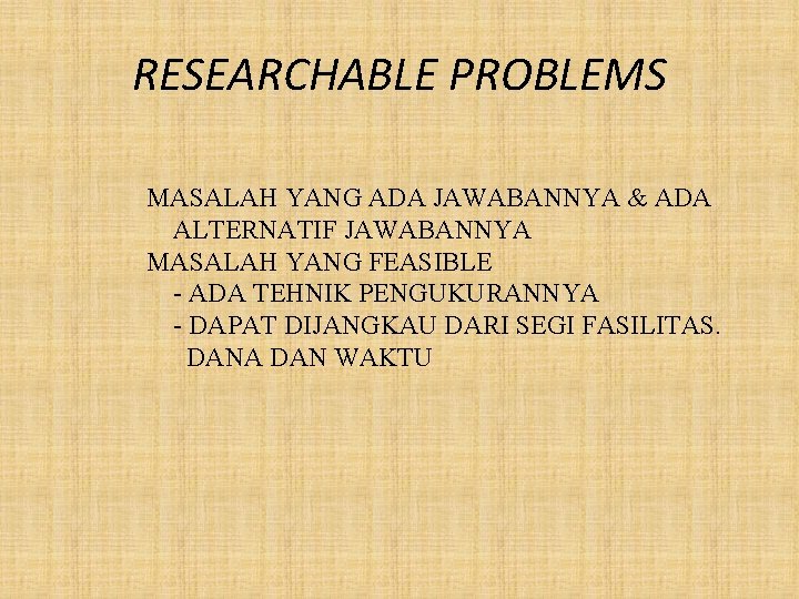 RESEARCHABLE PROBLEMS MASALAH YANG ADA JAWABANNYA & ADA ALTERNATIF JAWABANNYA MASALAH YANG FEASIBLE - RESEARCHABLE PROBLEMS MASALAH YANG ADA JAWABANNYA & ADA ALTERNATIF JAWABANNYA MASALAH YANG FEASIBLE -