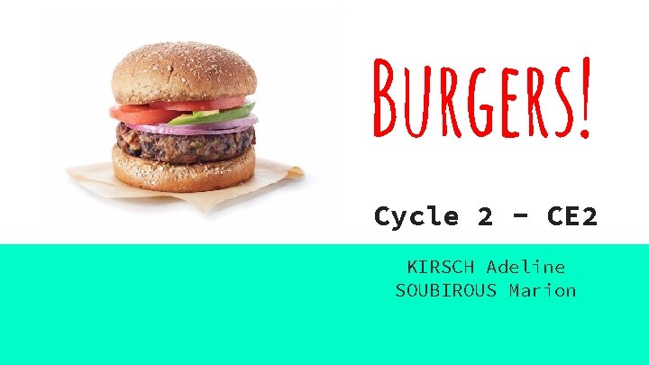 Burgers! Cycle 2 - CE 2 KIRSCH Adeline SOUBIROUS Marion 