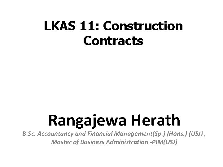 LKAS 11: Construction Contracts Rangajewa Herath B. Sc. Accountancy and Financial Management(Sp. ) (Hons.