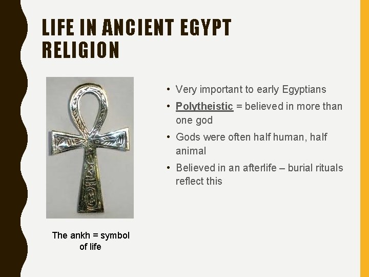 LIFE IN ANCIENT EGYPT RELIGION • Very important to early Egyptians • Polytheistic =