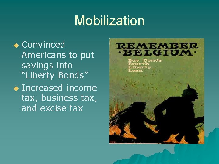 Mobilization Convinced Americans to put savings into “Liberty Bonds” u Increased income tax, business