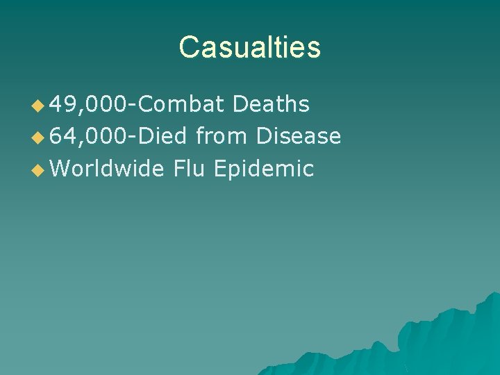 Casualties u 49, 000 -Combat Deaths u 64, 000 -Died from Disease u Worldwide