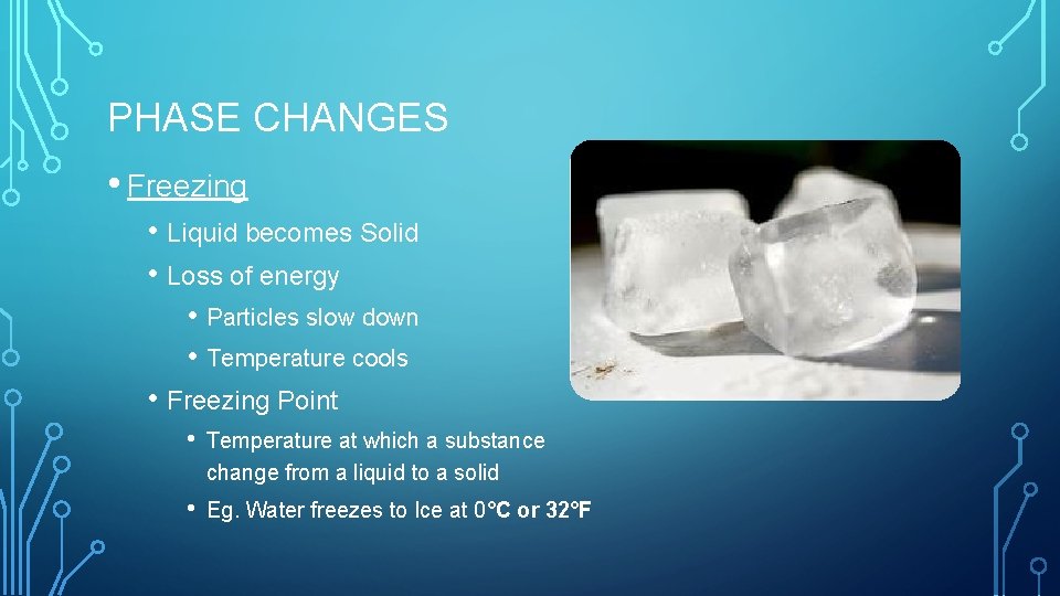 PHASE CHANGES • Freezing • Liquid becomes Solid • Loss of energy • Particles PHASE CHANGES • Freezing • Liquid becomes Solid • Loss of energy • Particles