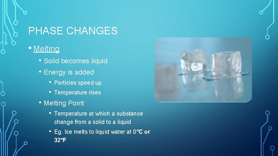 PHASE CHANGES • Melting • Solid becomes liquid • Energy is added • •