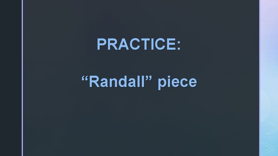 PRACTICE: “Randall” piece 