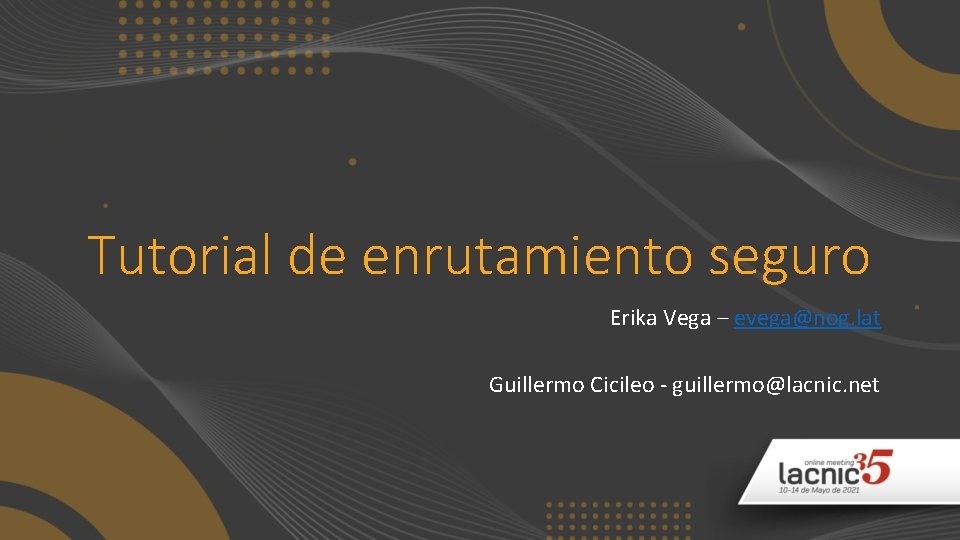 Tutorial de enrutamiento seguro Erika Vega – evega@nog. lat Guillermo Cicileo - guillermo@lacnic. net