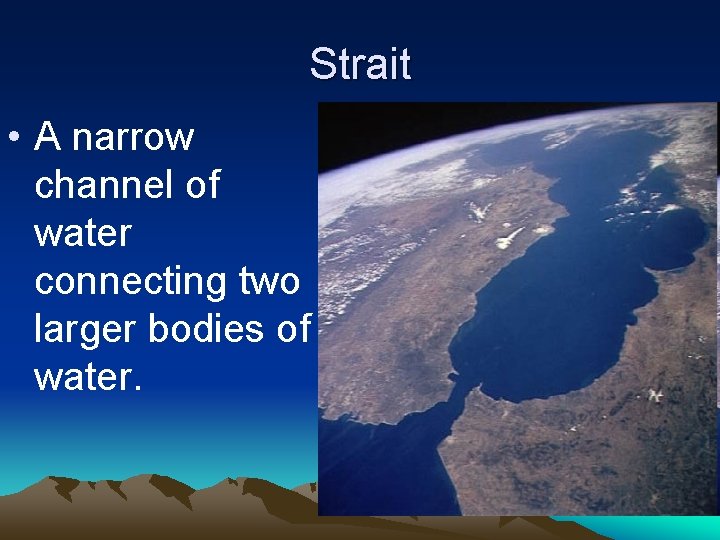 Strait • A narrow channel of water connecting two larger bodies of water. 
