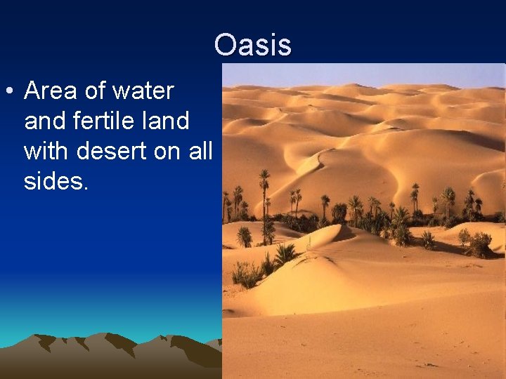 Oasis • Area of water and fertile land with desert on all sides. 