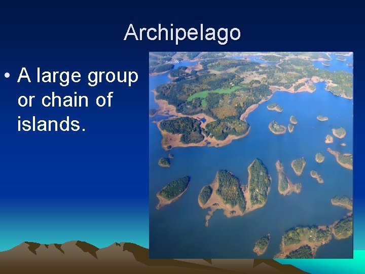 Archipelago • A large group or chain of islands. 