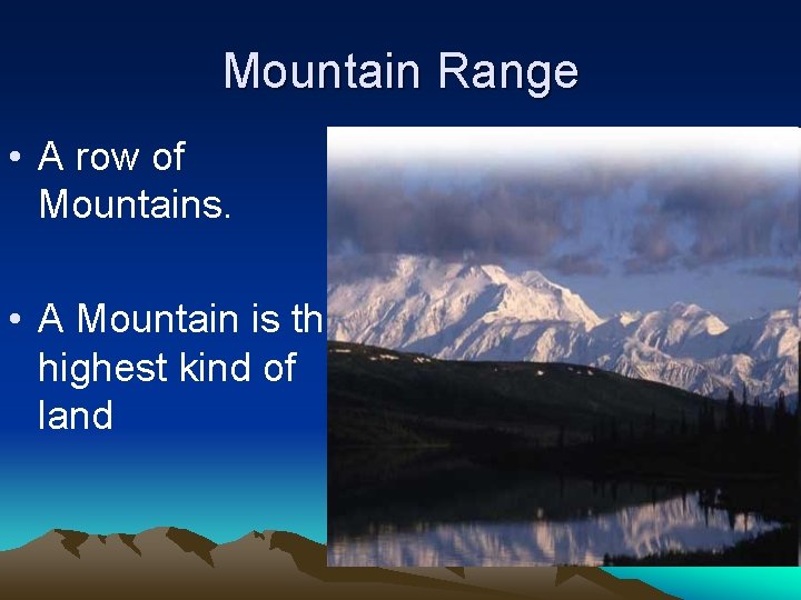 Mountain Range • A row of Mountains. • A Mountain is the highest kind