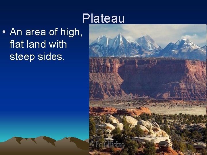Plateau • An area of high, flat land with steep sides. 