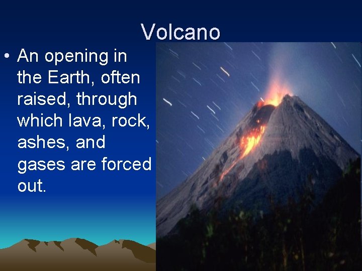 Volcano • An opening in the Earth, often raised, through which lava, rock, ashes,