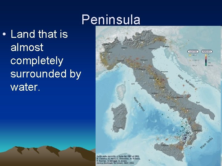 Peninsula • Land that is almost completely surrounded by water. 