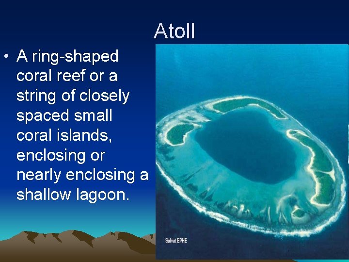 Atoll • A ring-shaped coral reef or a string of closely spaced small coral