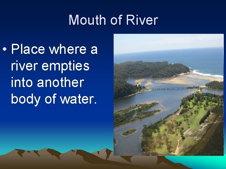 Mouth of River • Place where a river empties into another body of water.